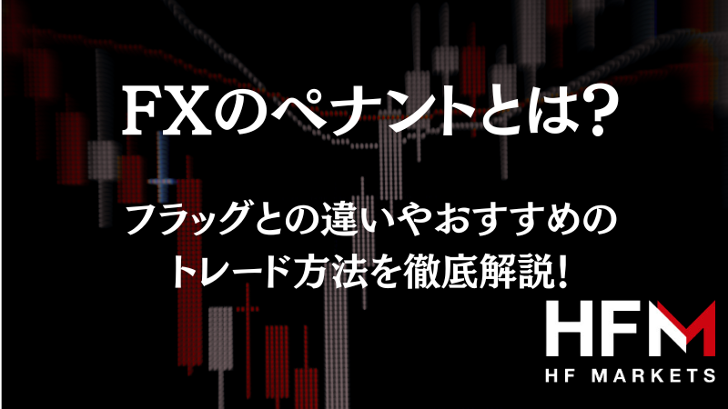 FXのペナントとは？フラッグとの違いやおすすめのトレード方法を徹底解説！